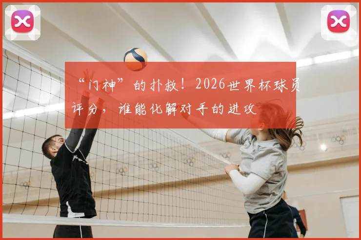 “门神”的扑救！2026世界杯球员评分，谁能化解对手的进攻