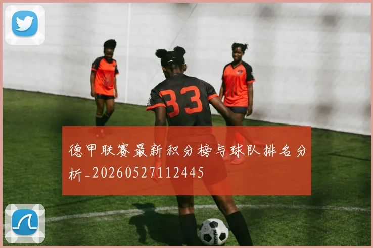 德甲联赛最新积分榜与球队排名分析_20260527112445