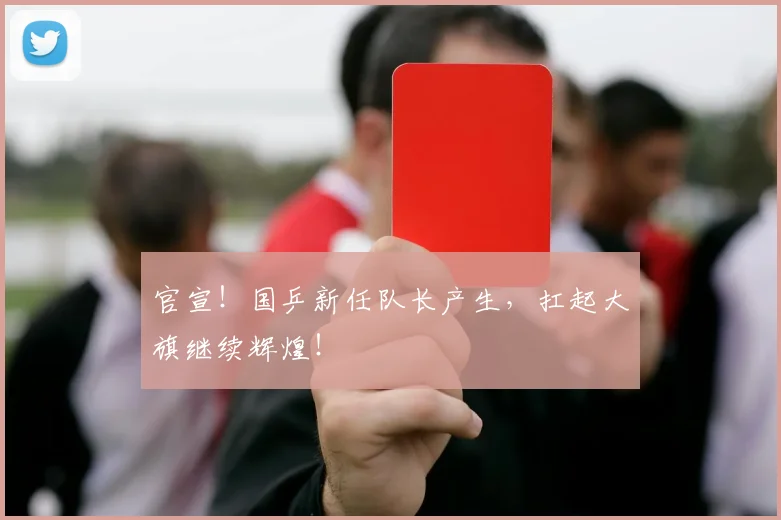 官宣！国乒新任队长产生，扛起大旗继续辉煌！