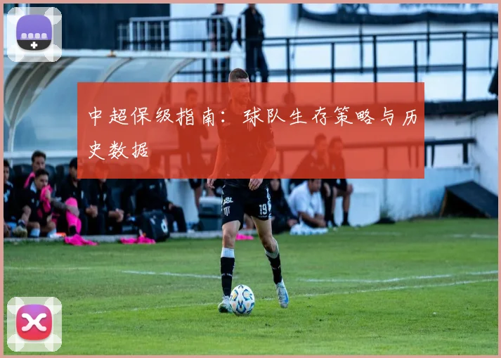 中超保级指南:球队生存策略与历史数据