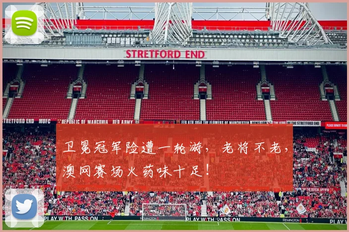 卫冕冠军险遭一轮游，老将不老，澳网赛场火药味十足！