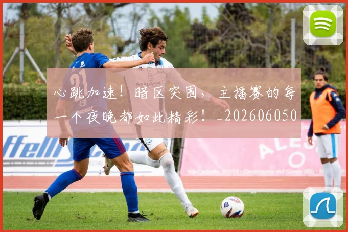 心跳加速！暗区突围，主播赛的每一个夜晚都如此精彩！_20260605004936